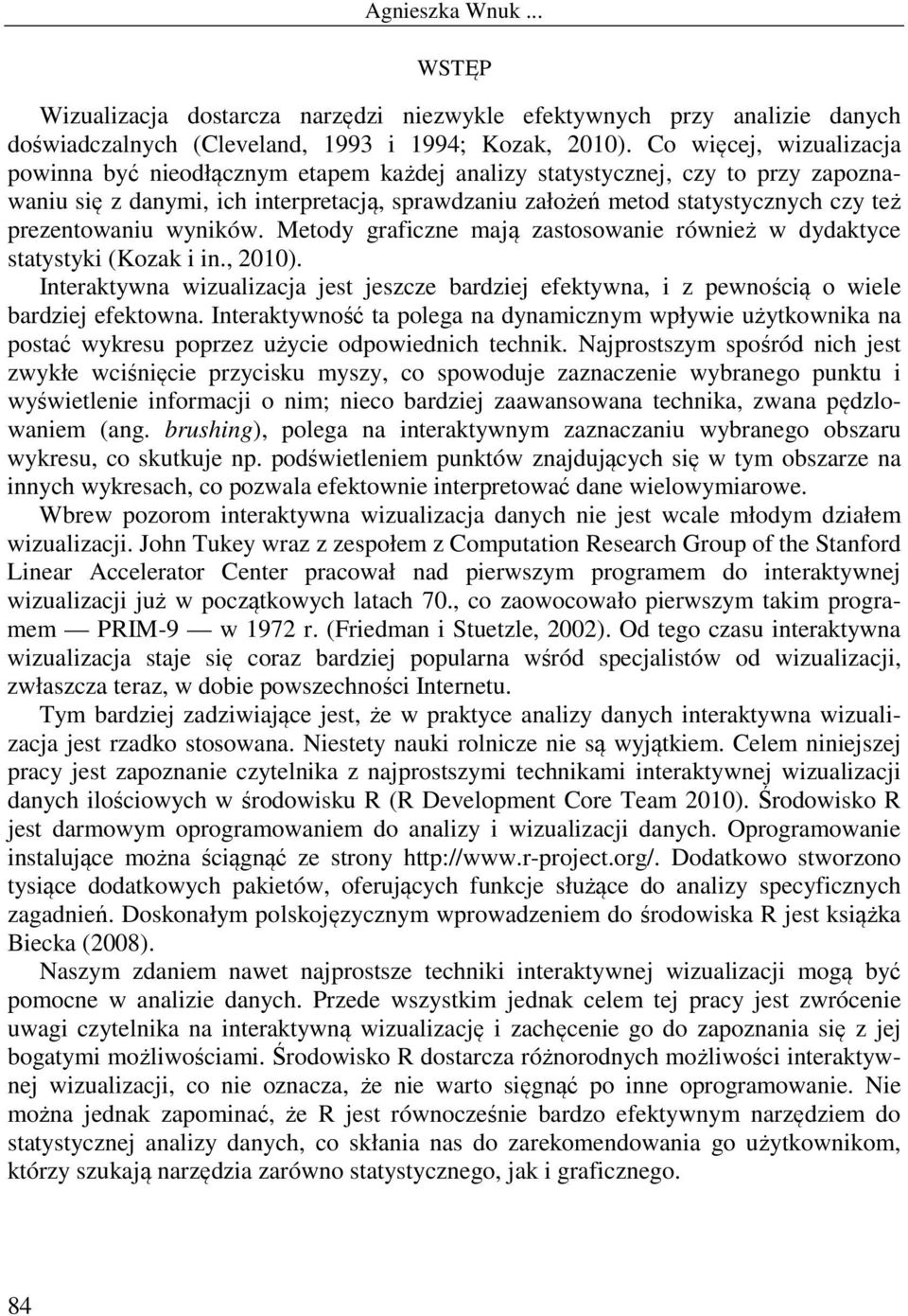 prezentowaniu wyników. Metody graficzne mają zastosowanie również w dydaktyce statystyki (Kozak i in., 2010).