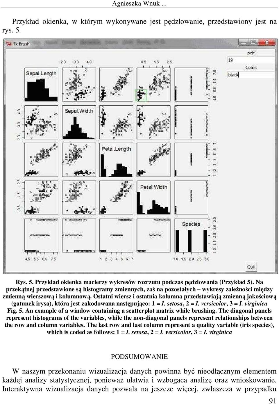 Ostatni wiersz i ostatnia kolumna przedstawiają zmienną jakościową (gatunek irysa), która jest zakodowana następująco: 1 = I. setosa, 2 = I. versicolor, 3 = I. virginica Fig. 5.