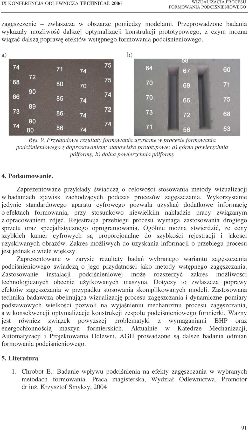 Przykładowe rezultaty formowania uzyskane w procesie formowania podcinieniowego z doprasowaniem; stanowisko prototypowe; górna powierzchnia półformy, dolna powierzchnia półformy 4. Podsumowanie.