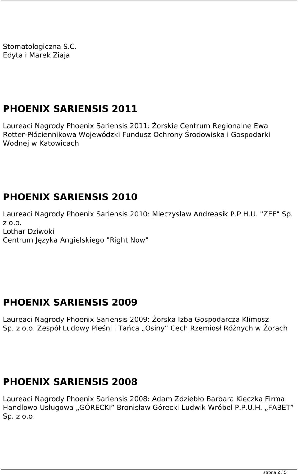 Wodnej w Katowicach PHOENIX SARIENSIS 2010 Laureaci Nagrody Phoenix Sariensis 2010: Mieczysław Andreasik P.P.H.U. "ZEF" Sp. z o.o. Lothar Dziwoki Centrum Języka Angielskiego "Right Now" PHOENIX SARIENSIS 2009 Laureaci Nagrody Phoenix Sariensis 2009: Żorska Izba Gospodarcza Klimosz Sp.