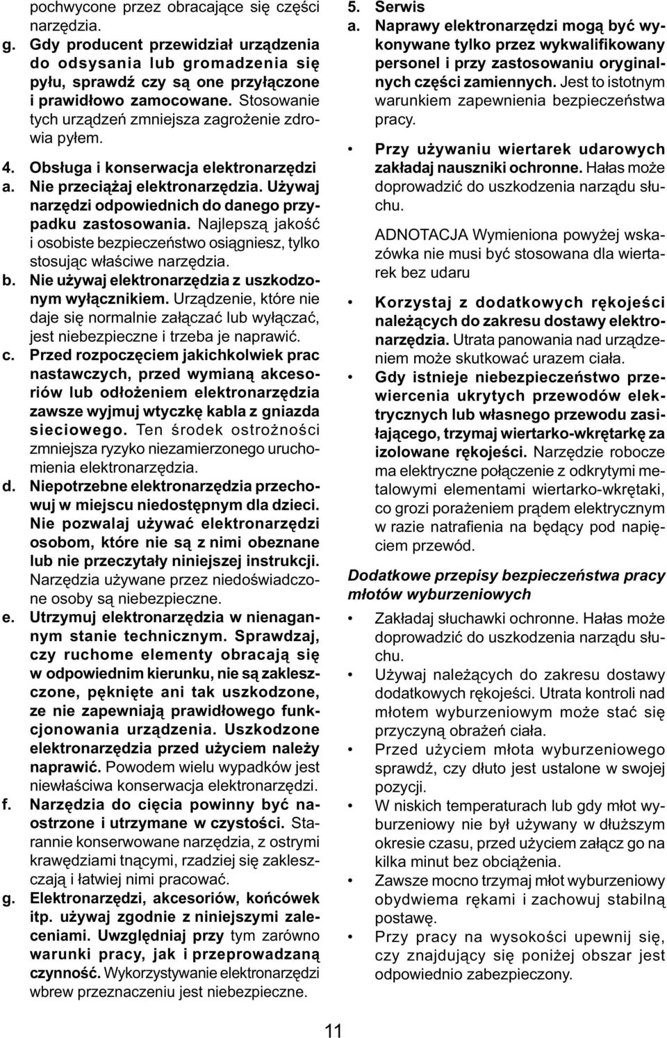Najlepszą jakość i osobiste bezpieczeństwo osiągniesz, tylko stosując właściwe narzędzia. b. Nie używaj elektronarzędzia z uszkodzonym wyłącznikiem.