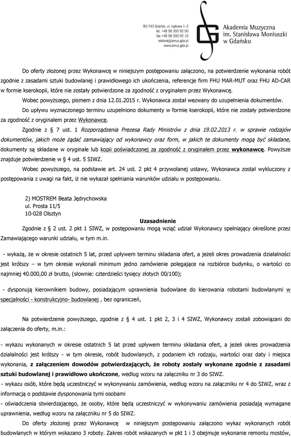 Wykonawca został wezwany do uzupełnienia dokumentów. Do upływu wyznaczonego terminu uzupełniono dokumenty w formie kserokopii, które nie zostały potwierdzone za zgodność z oryginałem przez Wykonawcę.