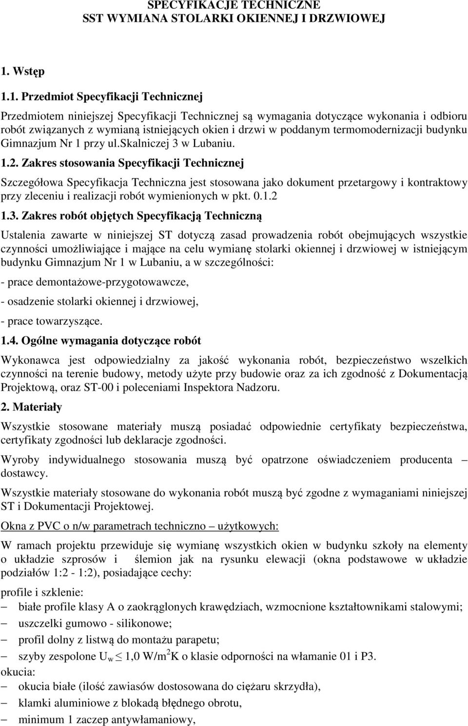 1. Przedmiot Specyfikacji Technicznej Przedmiotem niniejszej Specyfikacji Technicznej są wymagania dotyczące wykonania i odbioru robót związanych z wymianą istniejących okien i drzwi w poddanym