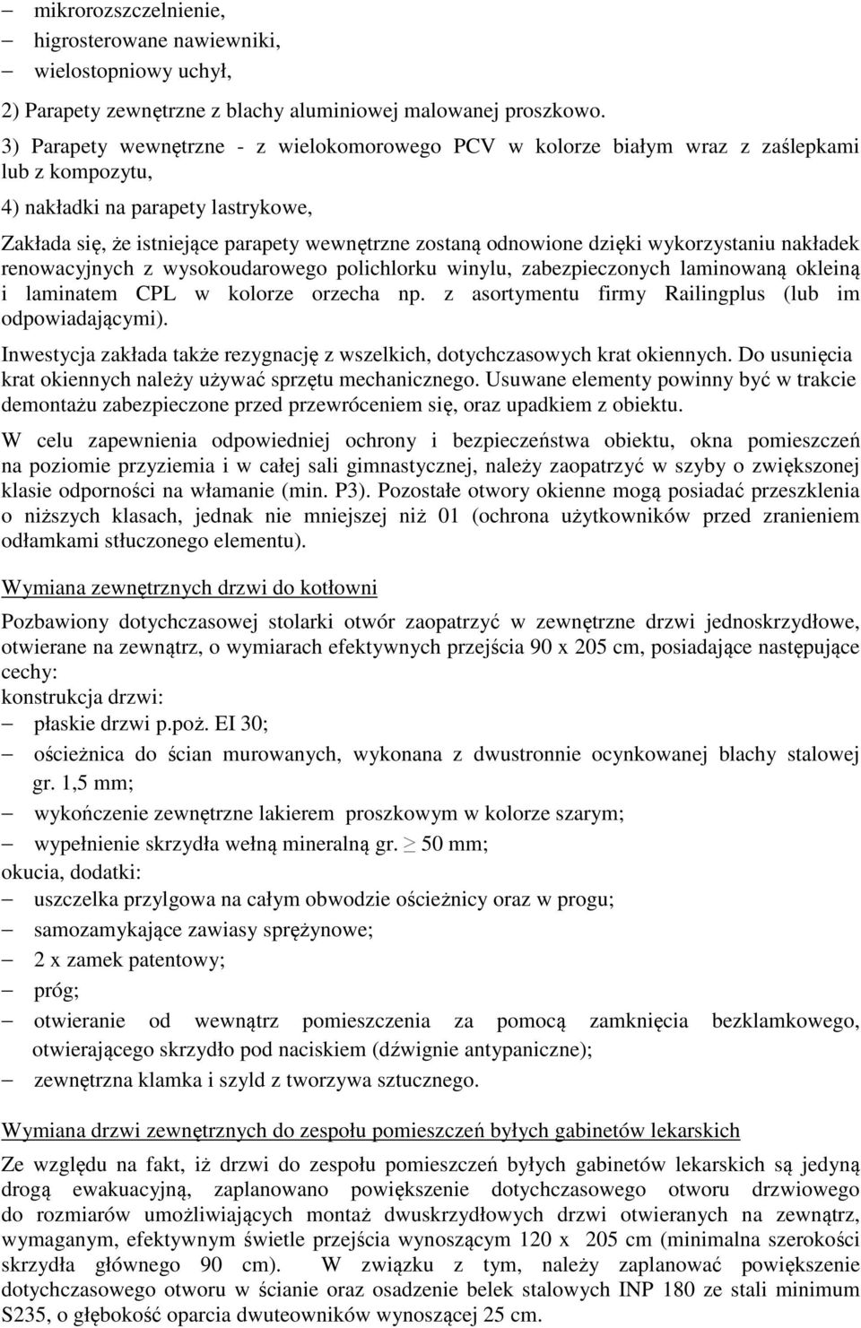 dzięki wykorzystaniu nakładek renowacyjnych z wysokoudarowego polichlorku winylu, zabezpieczonych laminowaną okleiną i laminatem CPL w kolorze orzecha np.