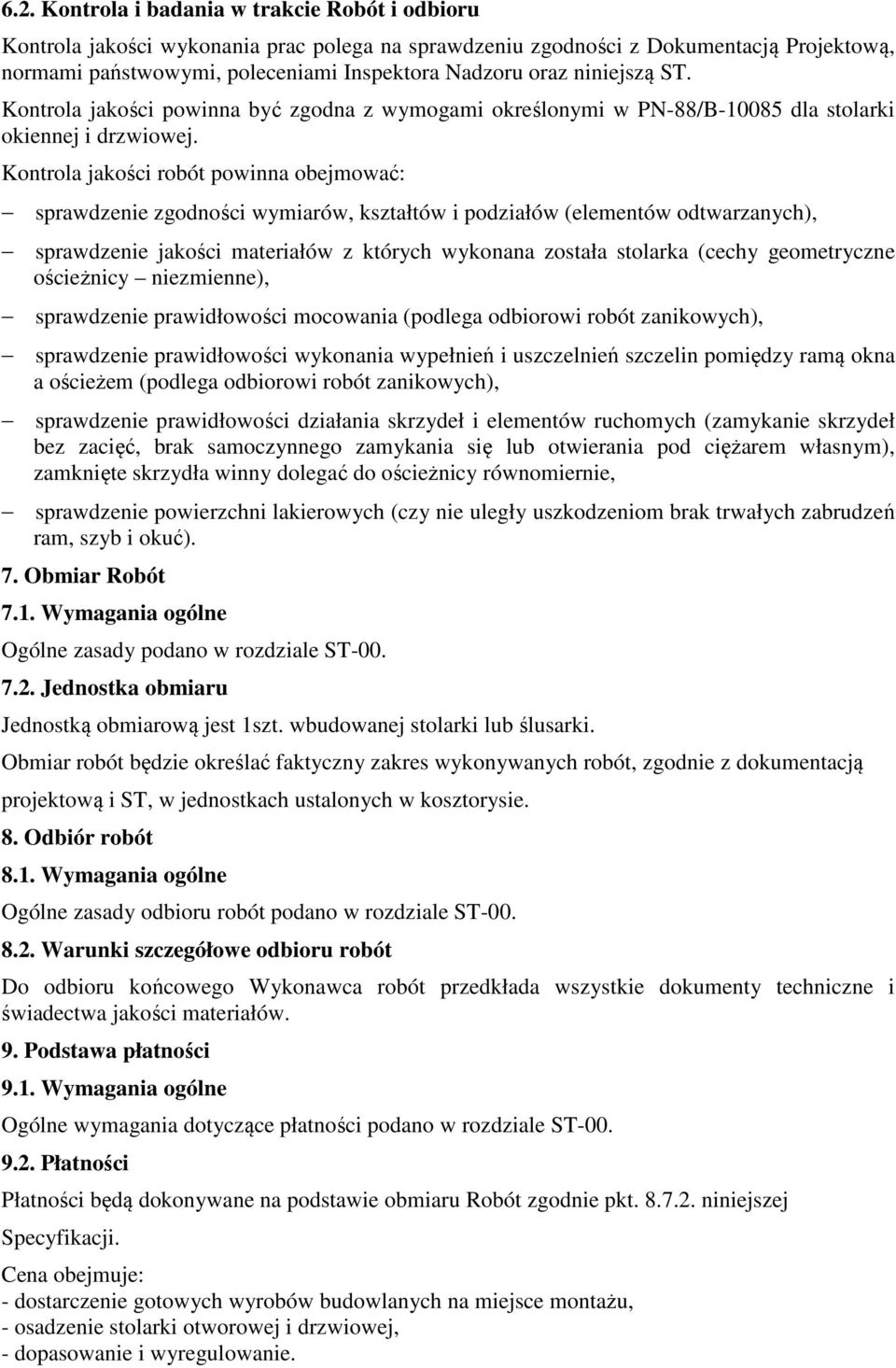 Kontrola jakości robót powinna obejmować: sprawdzenie zgodności wymiarów, kształtów i podziałów (elementów odtwarzanych), sprawdzenie jakości materiałów z których wykonana została stolarka (cechy