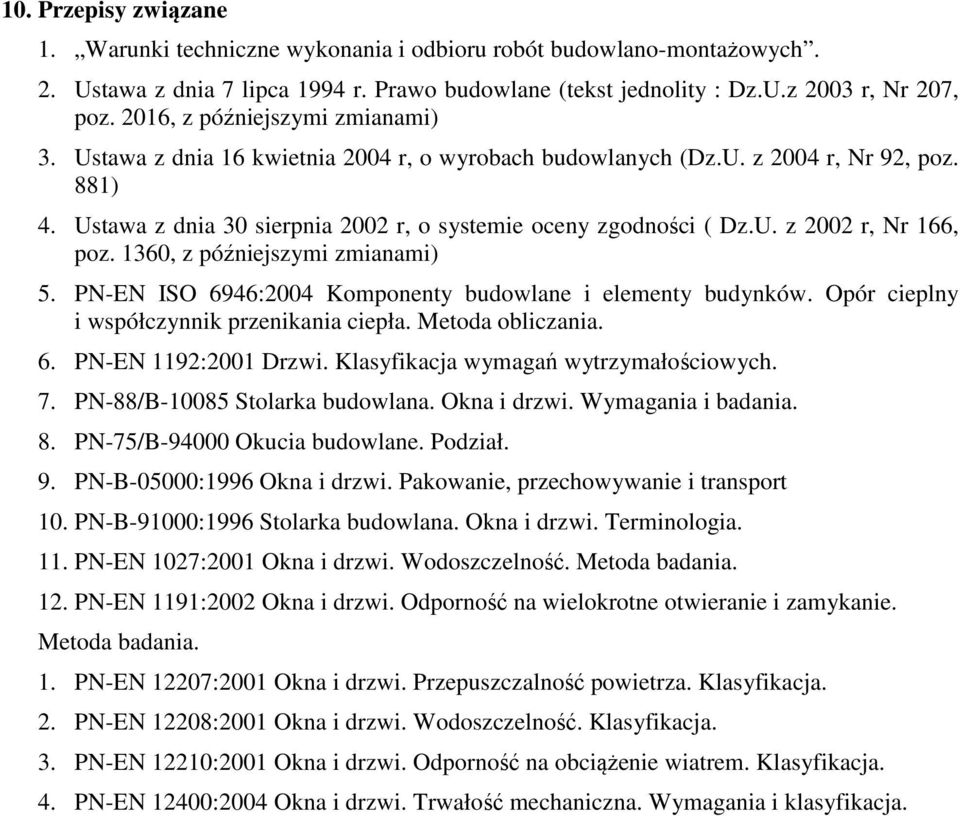 1360, z późniejszymi zmianami) 5. PN-EN ISO 6946:2004 Komponenty budowlane i elementy budynków. Opór cieplny i współczynnik przenikania ciepła. Metoda obliczania. 6. PN-EN 1192:2001 Drzwi.