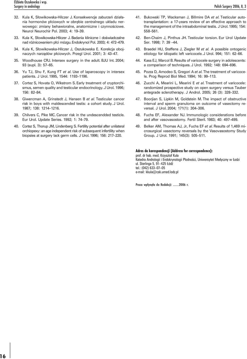 Kula K, Słowikowska-Hilczer J. Badania kliniczne i doświadczalne nad różnicowaniem płci mózgu. Endokrynol Pol. 2003; 4: 472 479. 34. Kula K, Słowikowska-Hilczer J, Oszukowska E.
