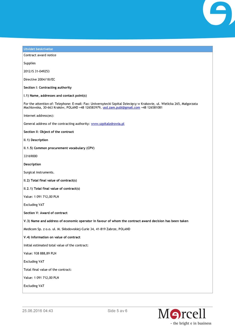 Wielicka 265, Małgorzata Machlowska, 30-663 Kraków, POLAND +48 126583979, usd.zam.publ@gmail.com +48 126581081 Internet address(es): General address of the contracting authority: www.szpitalzdrowia.