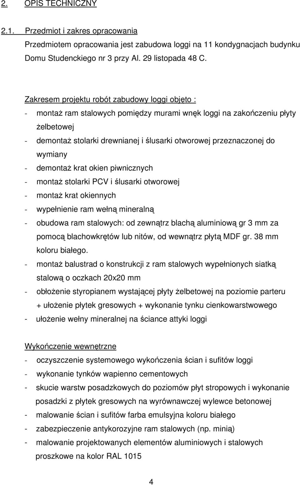 wymiany - demontaż krat okien piwnicznych - montaż stolarki PCV i ślusarki otworowej - montaż krat okiennych - wypełnienie ram wełną mineralną - obudowa ram stalowych: od zewnątrz blachą aluminiową