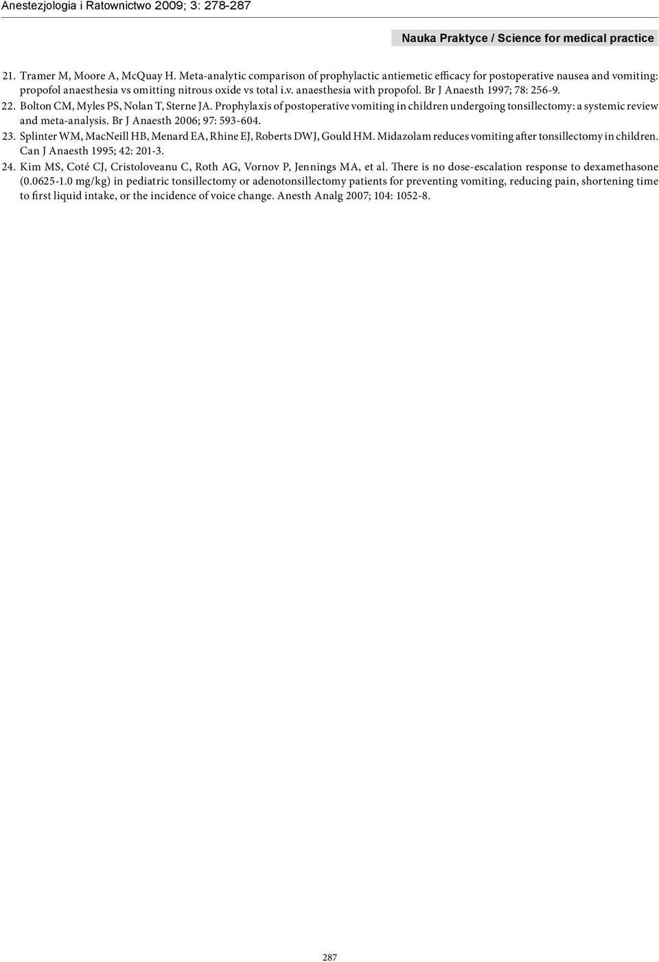 Br J Anaesth 2006; 97: 593-604. 23. Splinter WM, MacNeill HB, Menard EA, Rhine EJ, Roberts DWJ, Gould HM. Midazolam reduces vomiting after tonsillectomy in children. Can J Anaesth 1995; 42: 201-3. 24.
