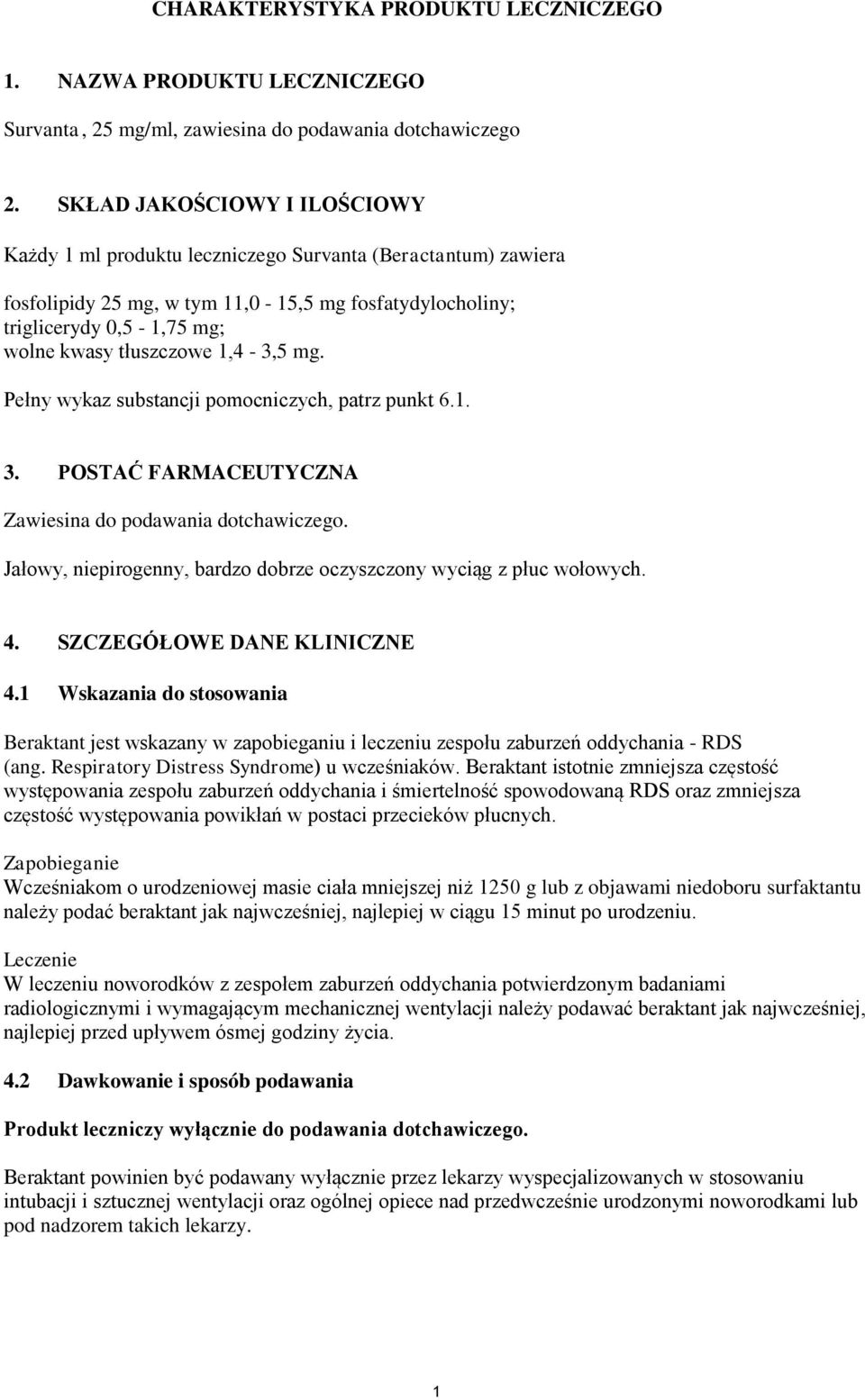 1,4-3,5 mg. Pełny wykaz substancji pomocniczych, patrz punkt 6.1. 3. POSTAĆ FARMACEUTYCZNA Zawiesina do podawania dotchawiczego. Jałowy, niepirogenny, bardzo dobrze oczyszczony wyciąg z płuc wołowych.