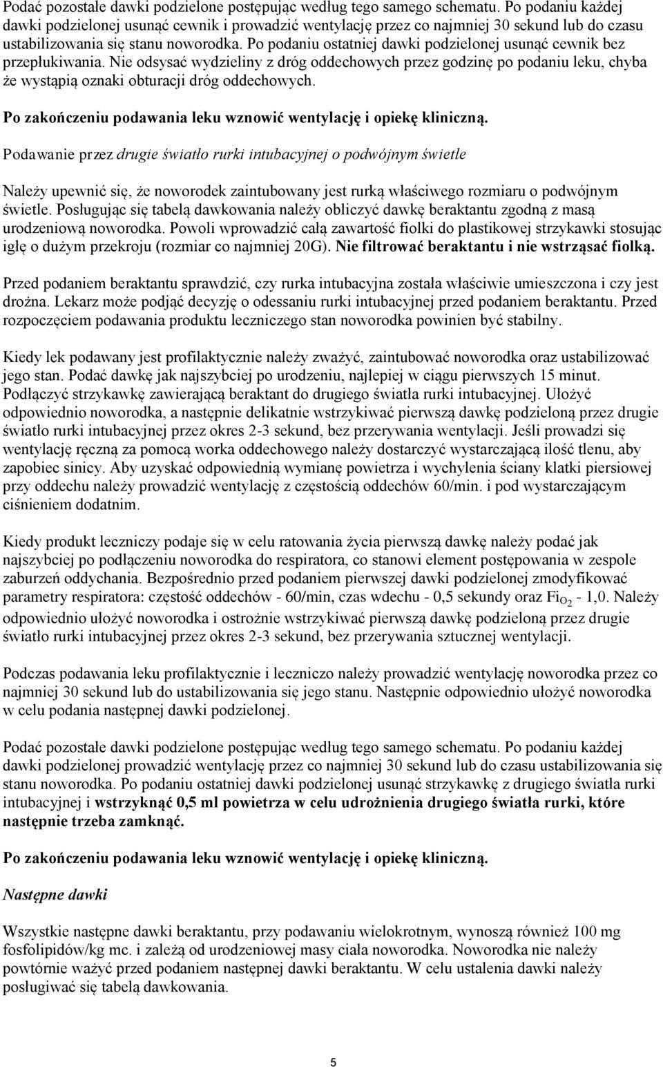 Po podaniu ostatniej dawki podzielonej usunąć cewnik bez przepłukiwania. Nie odsysać wydzieliny z dróg oddechowych przez godzinę po podaniu leku, chyba że wystąpią oznaki obturacji dróg oddechowych.