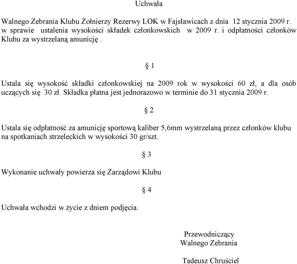 Ustala się wysokość składki członkowskiej na 2009 rok w wysokości 60 zł, a dla osób uczących się 30 zł.