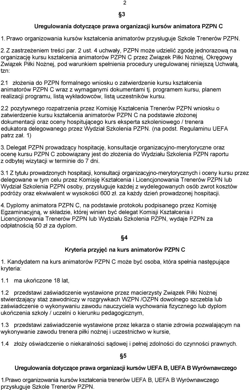 uregulowanej niniejszą Uchwałą, tzn: 2.1 złożenia do PZPN formalnego wniosku o zatwierdzenie kursu kształcenia animatorów PZPN C wraz z wymaganymi dokumentami tj.