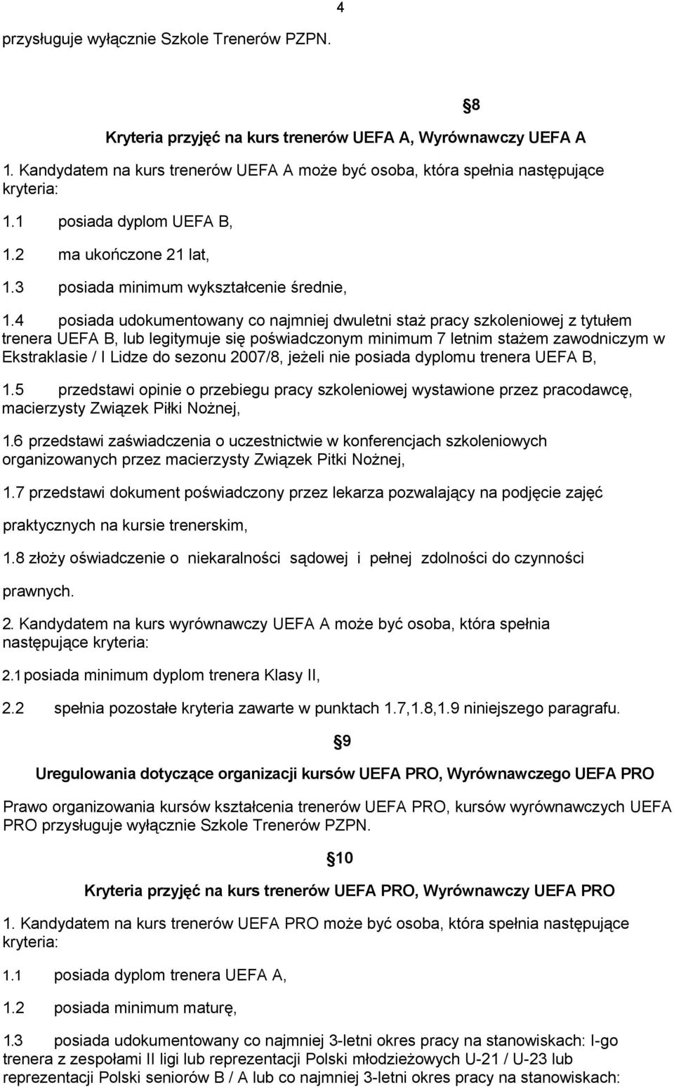 4 posiada udokumentowany co najmniej dwuletni staż pracy szkoleniowej z tytułem trenera UEFA B, lub legitymuje się poświadczonym minimum 7 letnim stażem zawodniczym w Ekstraklasie / I Lidze do sezonu