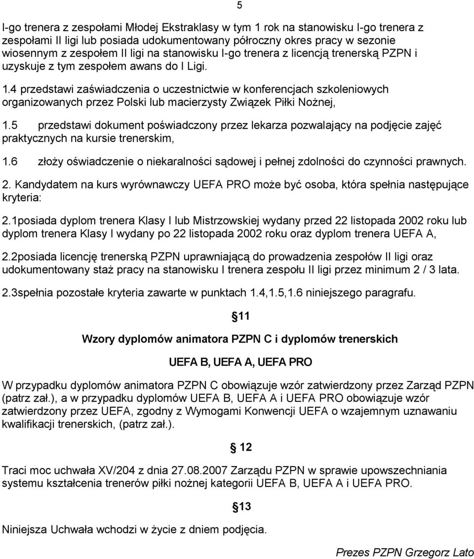 4 przedstawi zaświadczenia o uczestnictwie w konferencjach szkoleniowych organizowanych przez Polski lub macierzysty Związek Piłki Nożnej, 1.