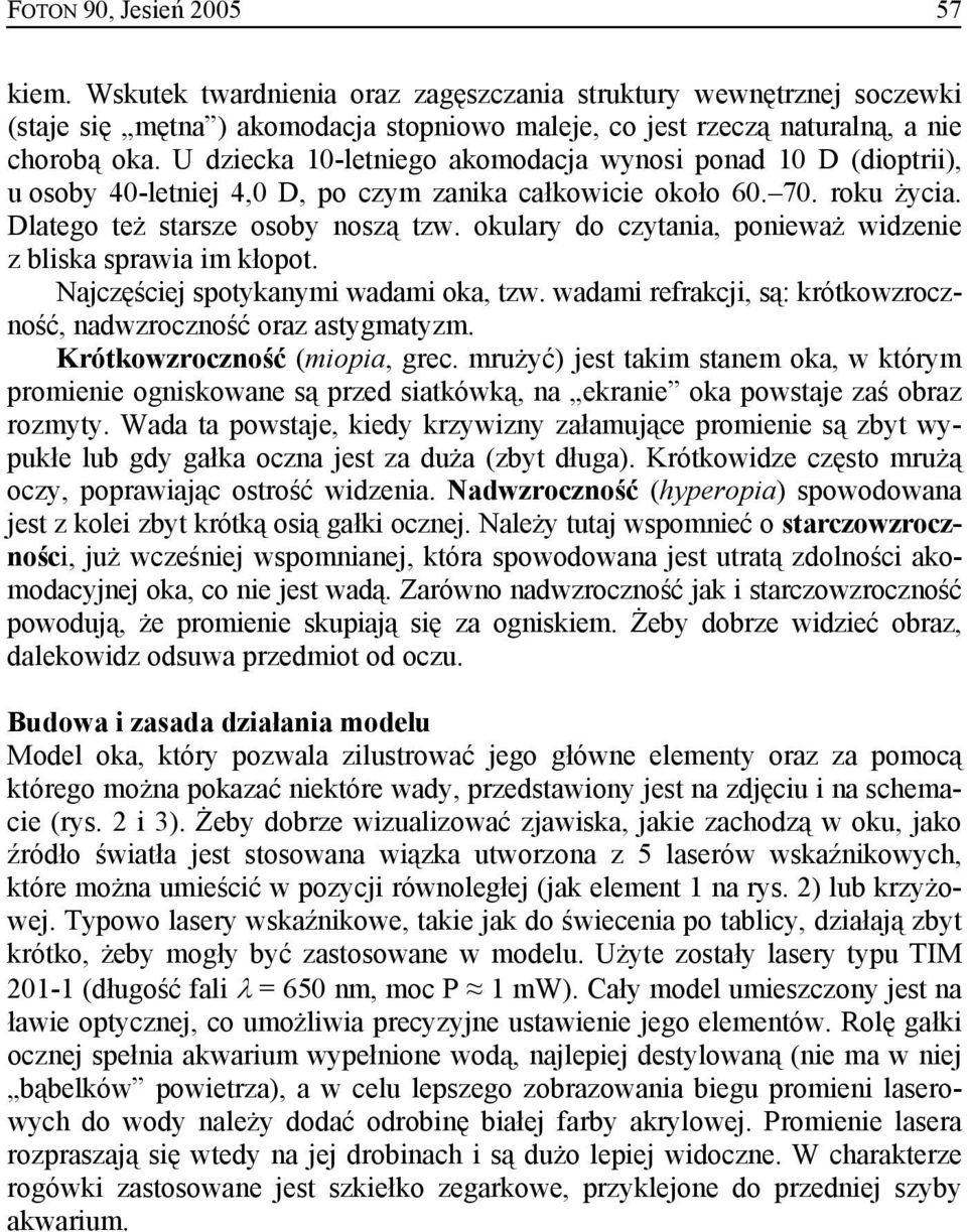 okulary do czytania, ponieważ widzenie z bliska sprawia im kłopot. Najczęściej spotykanymi wadami oka, tzw. wadami refrakcji, są: krótkowzroczność, nadwzroczność oraz astygmatyzm.