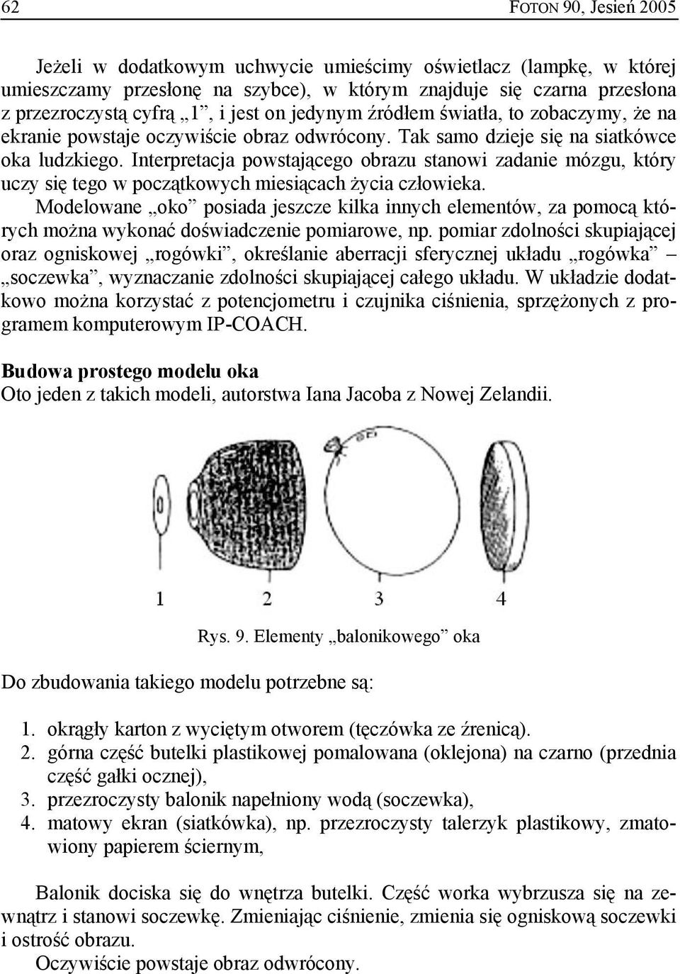 Interpretacja powstającego obrazu stanowi zadanie mózgu, który uczy się tego w początkowych miesiącach życia człowieka.