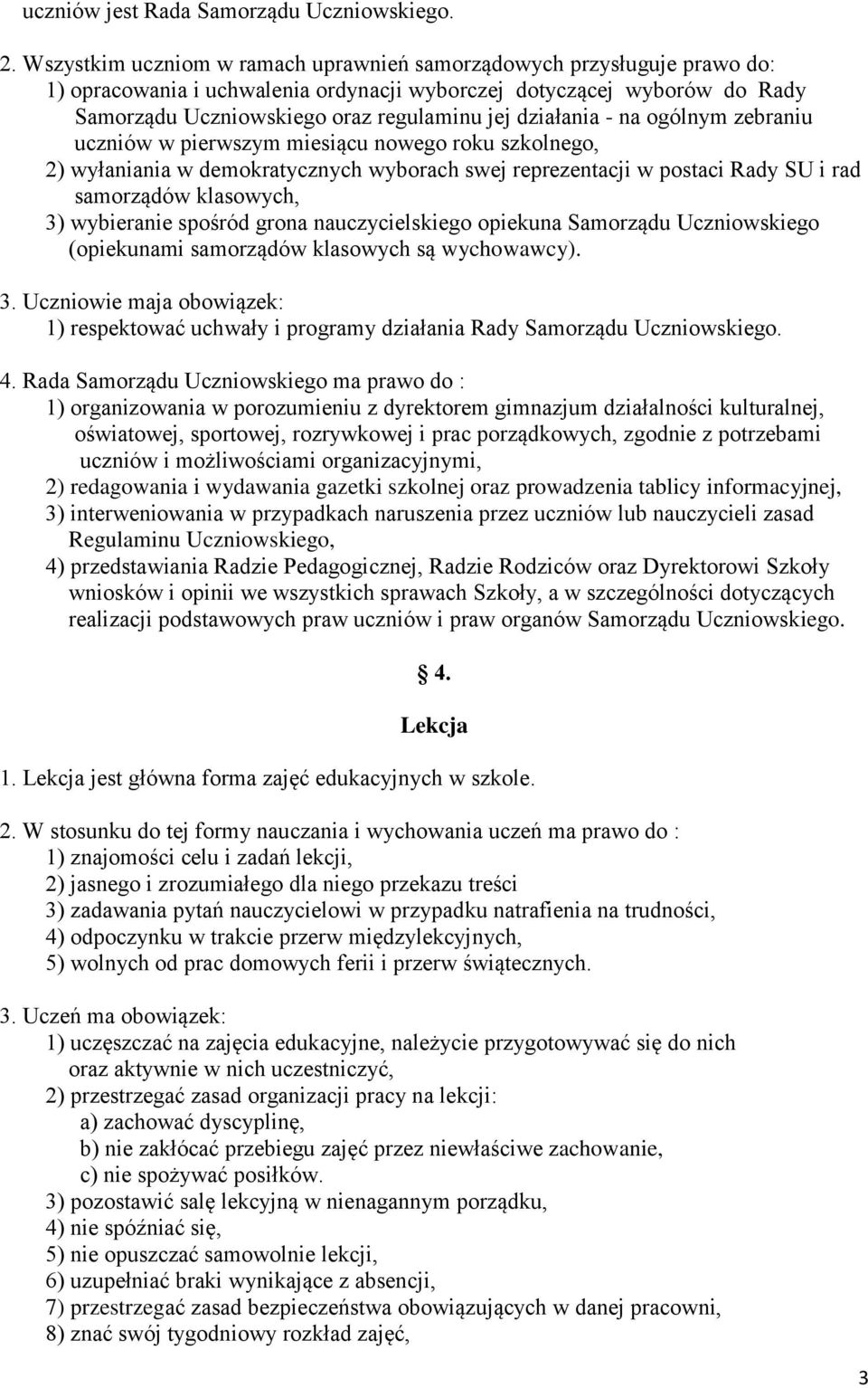 działania - na ogólnym zebraniu uczniów w pierwszym miesiącu nowego roku szkolnego, 2) wyłaniania w demokratycznych wyborach swej reprezentacji w postaci Rady SU i rad samorządów klasowych, 3)