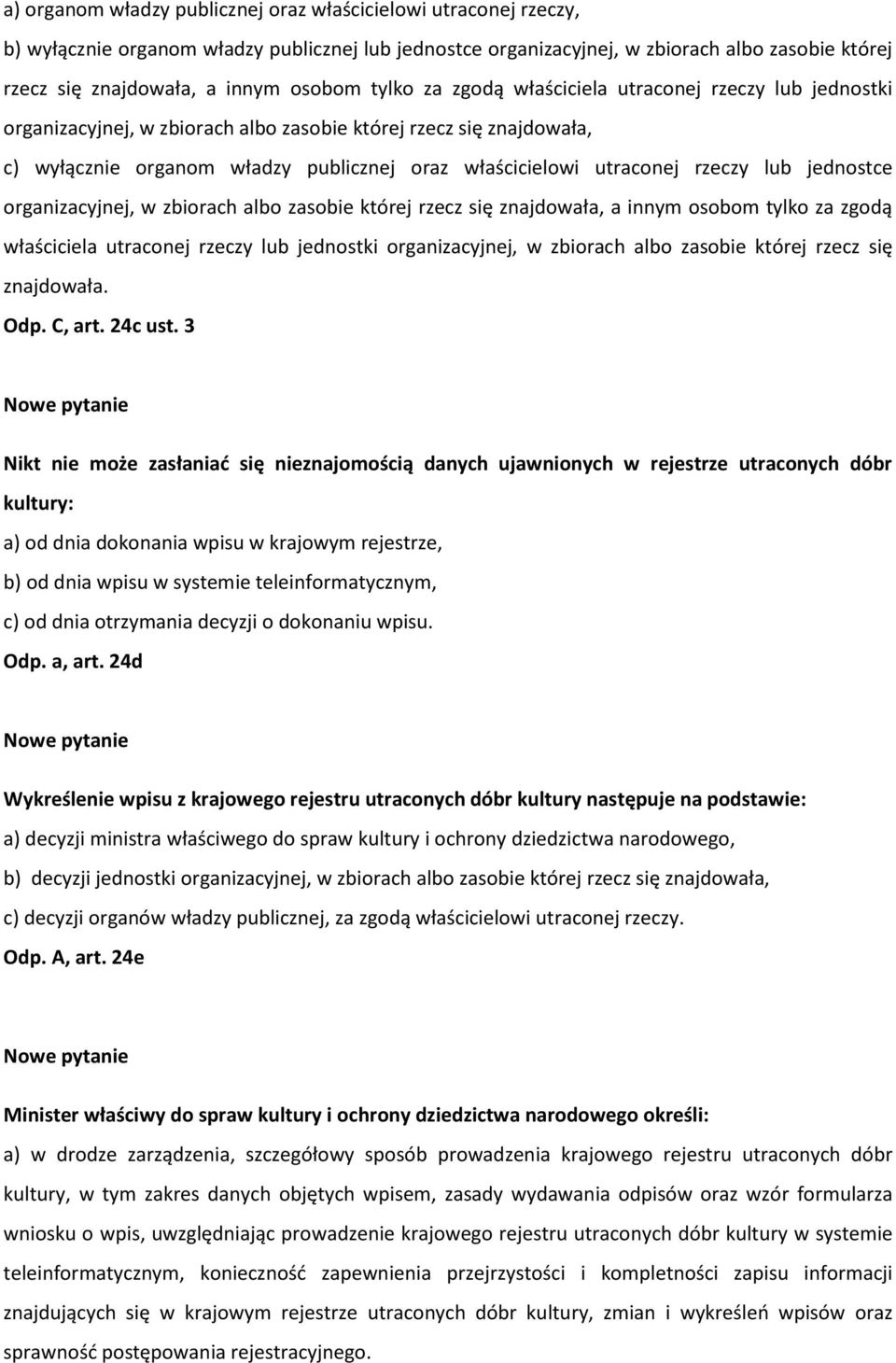 utraconej rzeczy lub jednostce organizacyjnej, w zbiorach albo zasobie której rzecz się znajdowała, a innym osobom tylko za zgodą właściciela utraconej rzeczy lub jednostki organizacyjnej, w zbiorach