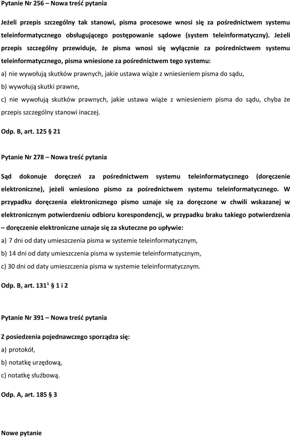 Jeżeli przepis szczególny przewiduje, że pisma wnosi się wyłącznie za pośrednictwem systemu teleinformatycznego, pisma wniesione za pośrednictwem tego systemu: a) nie wywołują skutków prawnych, jakie