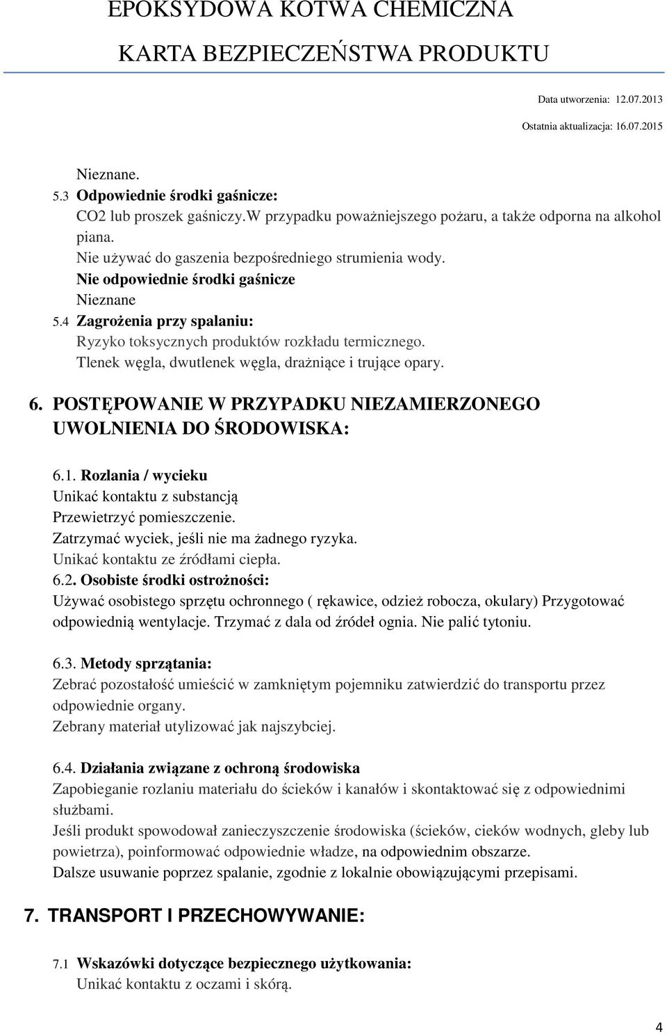 POSTĘPOWANIE W PRZYPADKU NIEZAMIERZONEGO UWOLNIENIA DO ŚRODOWISKA: 6.1. Rozlania / wycieku Unikać kontaktu z substancją Przewietrzyć pomieszczenie. Zatrzymać wyciek, jeśli nie ma żadnego ryzyka.