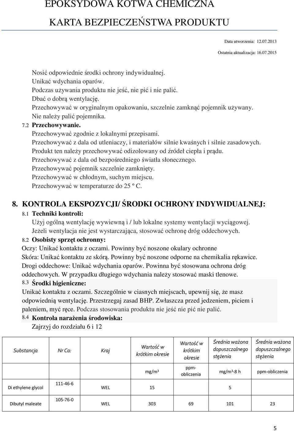 Przechowywać z dala od utleniaczy, i materiałów silnie kwaśnych i silnie zasadowych. Produkt ten należy przechowywać odizolowany od źródeł ciepła i prądu.