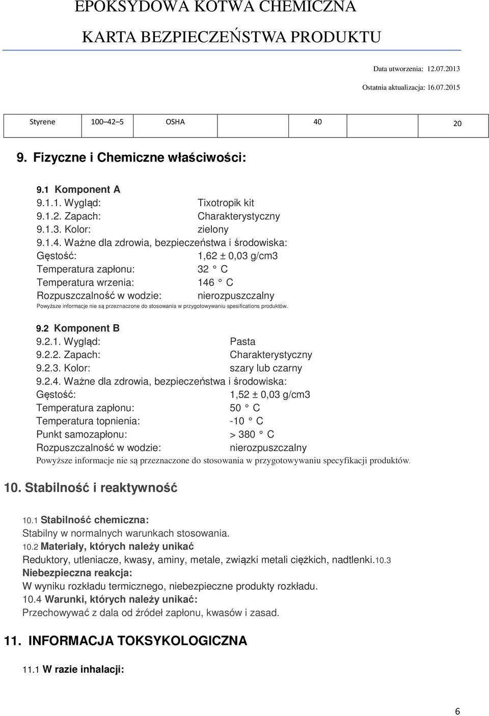 20 9. Fizyczne i Chemiczne właściwości: 9.1 Komponent A 9.1.1. Wygląd: Tixotropik kit 9.1.2. Zapach: Charakterystyczny 9.1.3. Kolor: zielony 9.1.4.