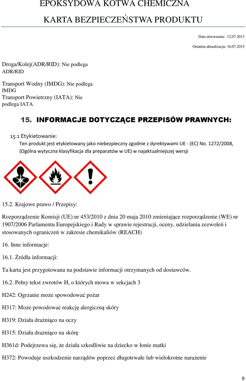 2/2008, (Ogólna wytyczna klasyfikacja dla preparatów w UE) w najaktualniejszej wersji 15.2. Krajowe prawo / Przepisy: Rozporządzenie Komisji (UE) nr 453/2010 z dnia 20 maja 2010 zmieniające