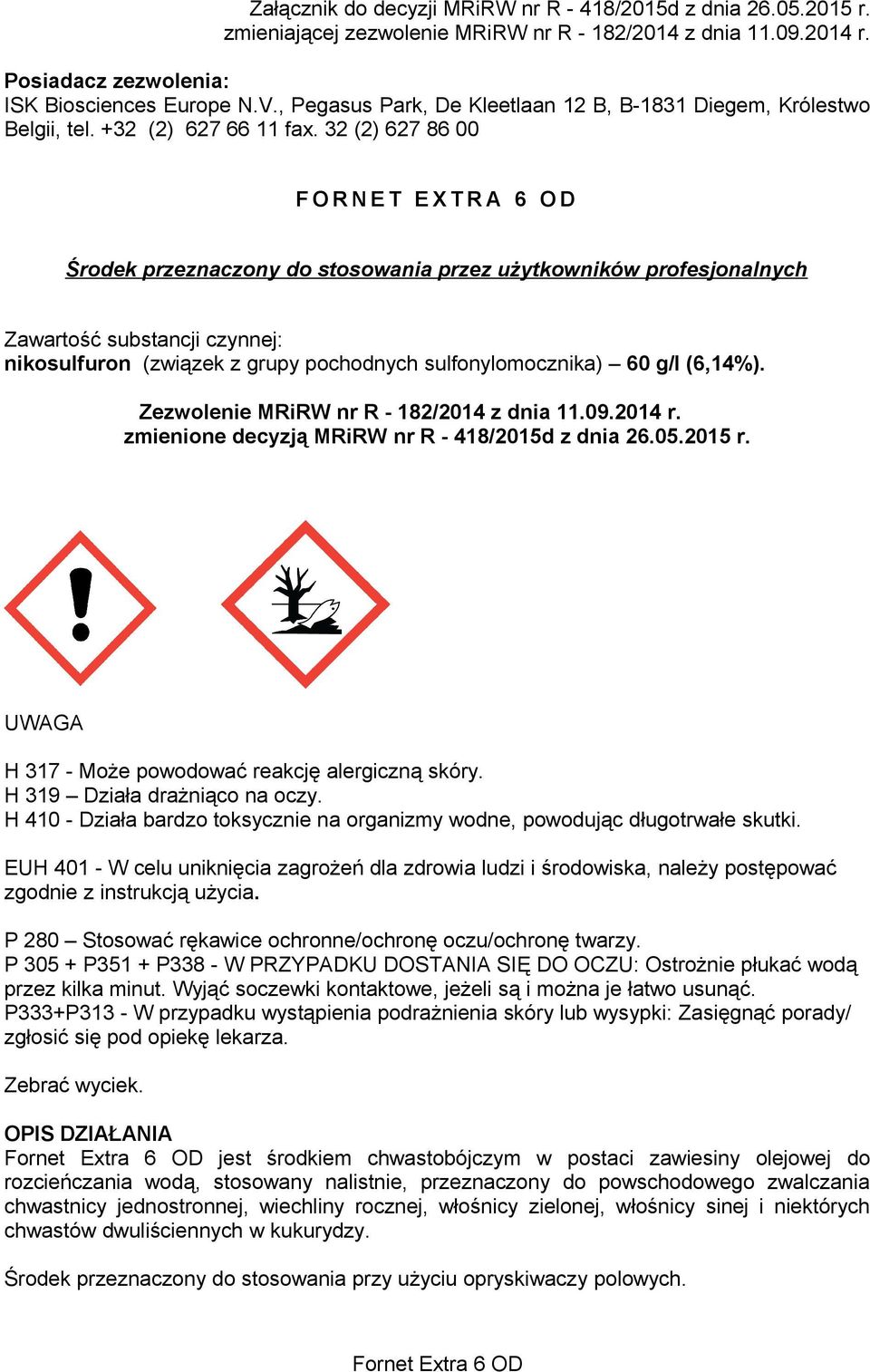 32 (2) 627 86 00 F O R N E T E X T R A 6 O D Środek przeznaczony do stosowania przez użytkowników profesjonalnych Zawartość substancji czynnej: nikosulfuron (związek z grupy pochodnych