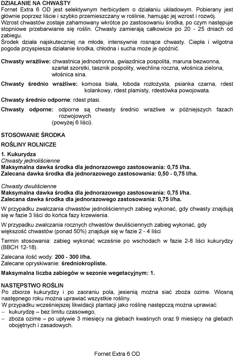 Środek działa najskuteczniej na młode, intensywnie rosnące chwasty. Ciepła i wilgotna pogoda przyspiesza działanie środka, chłodna i sucha może je opóźnić.
