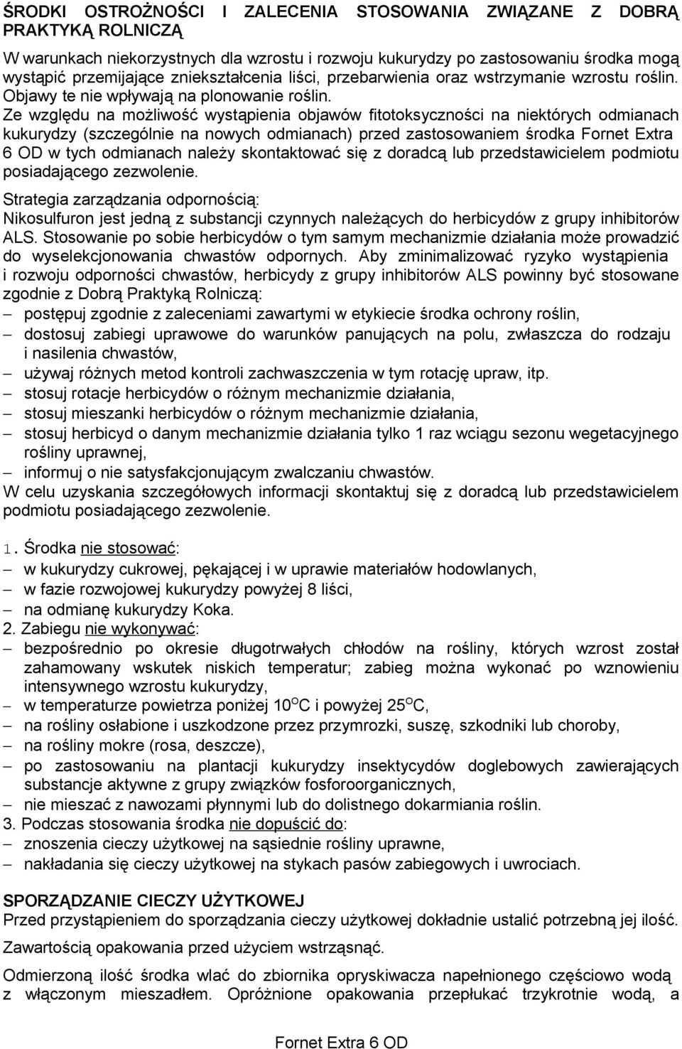 Ze względu na możliwość wystąpienia objawów fitotoksyczności na niektórych odmianach kukurydzy (szczególnie na nowych odmianach) przed zastosowaniem środka Fornet Extra 6 OD w tych odmianach należy