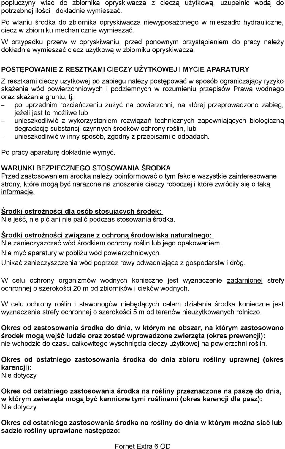 W przypadku przerw w opryskiwaniu, przed ponownym przystąpieniem do pracy należy dokładnie wymieszać ciecz użytkową w zbiorniku opryskiwacza.