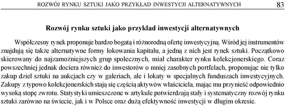 Początkowo skierowany do najzamożniejszych grup społecznych, miał charakter rynku kolekcjonerskiego.
