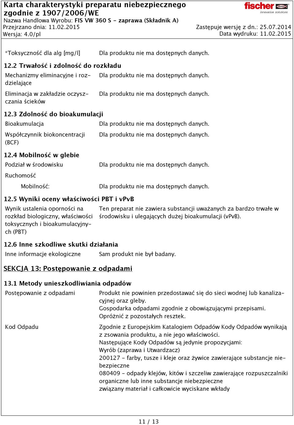 3 Zdolność do bioakumulacji Bioakumulacja Współczynnik biokoncentracji (BCF) 12.4 Mobilność w glebie Podział w środowisku Ruchomość Mobilność: 12.