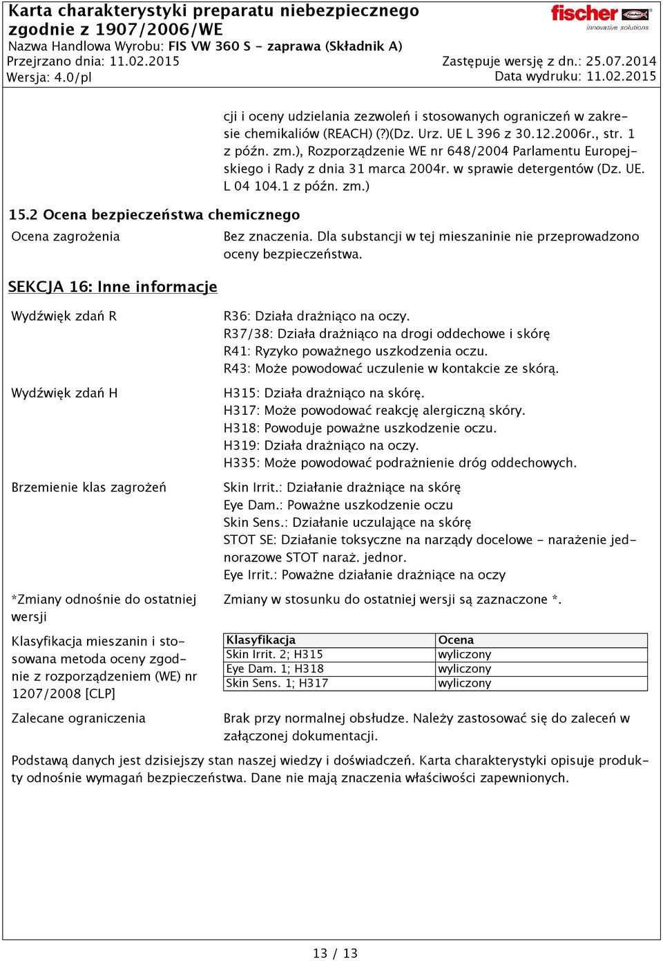 2006r., str. 1 z późn. zm.), Rozporządzenie WE nr 648/2004 Parlamentu Europejskiego i Rady z dnia 31 marca 2004r. w sprawie detergentów (Dz. UE. L 04 104.1 z późn. zm.) Bez znaczenia.