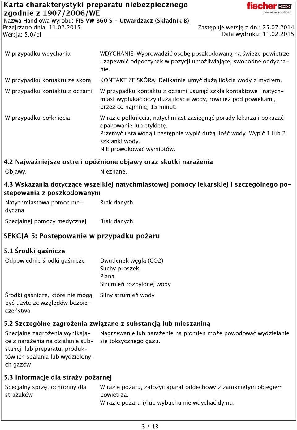 pozycji umożliwiającej swobodne oddychanie. KONTAKT ZE SKÓRĄ: Delikatnie umyć dużą ilością wody z mydłem.