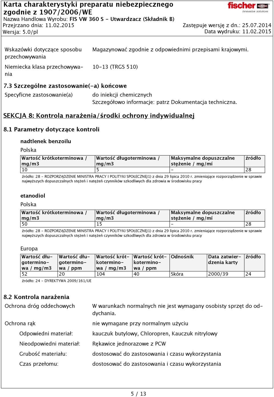 3 Szczególne zastosowanie(-a) końcowe Specyficne zastosowanie(a) do iniekcji chemicznych Szczegółowo informacje: patrz Dokumentacja techniczna.