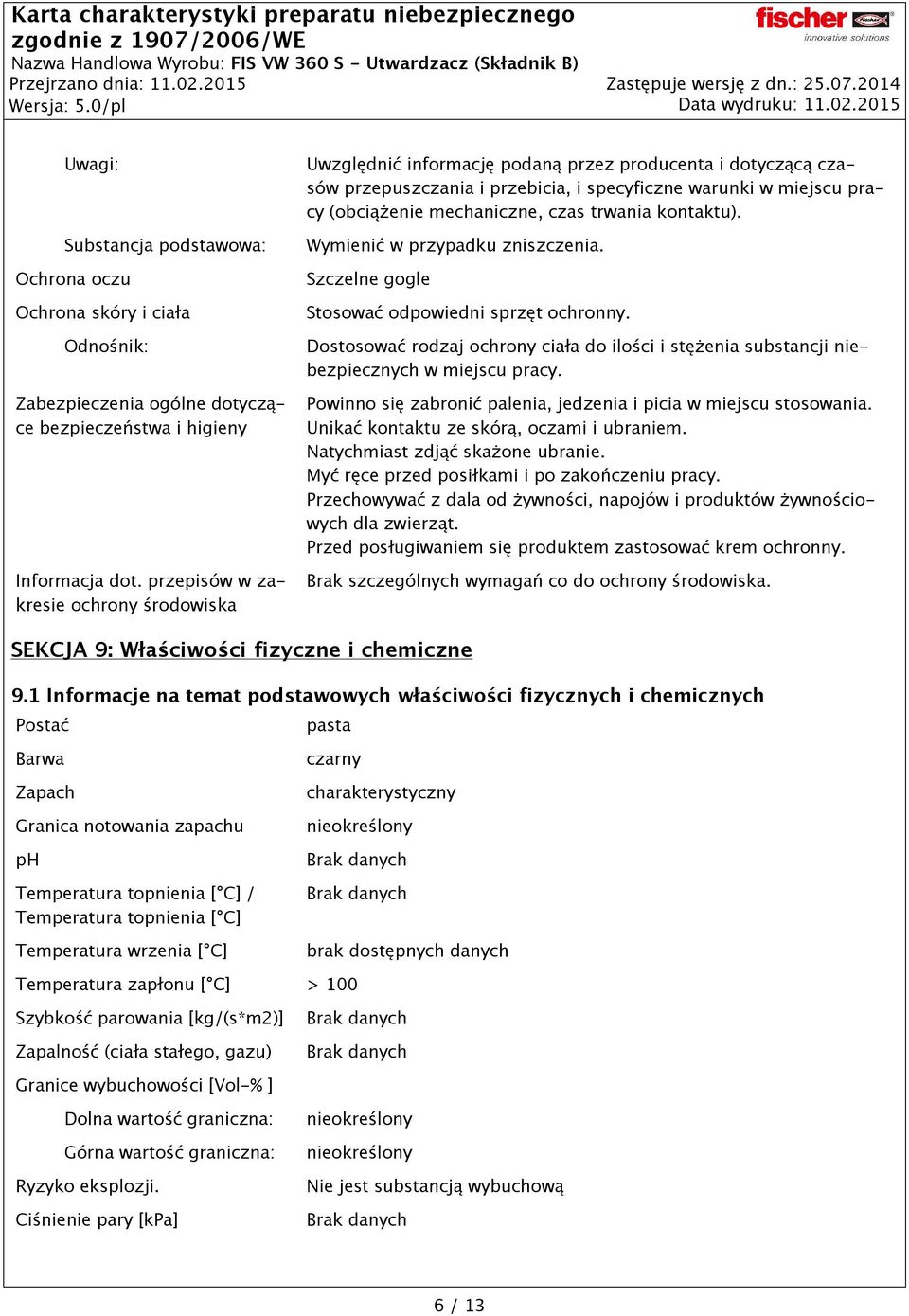 przepisów w zakresie ochrony środowiska Uwzględnić informację podaną przez producenta i dotyczącą czasów przepuszczania i przebicia, i specyficzne warunki w miejscu pracy (obciążenie mechaniczne,