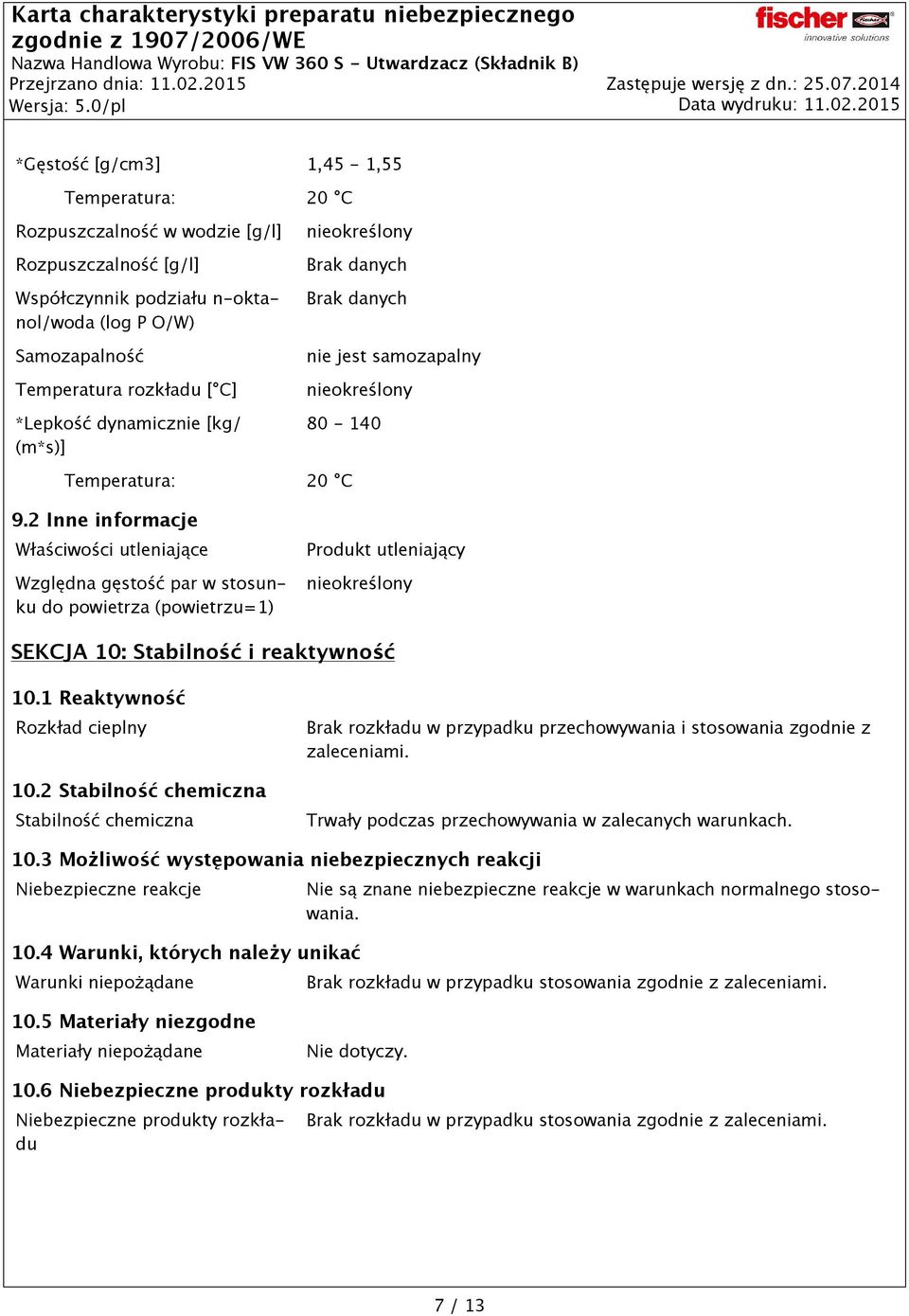 *Lepkość dynamicznie [kg/ (m*s)] nieokreślony nie jest samozapalny nieokreślony 80-140 Temperatura: 20 C 9.