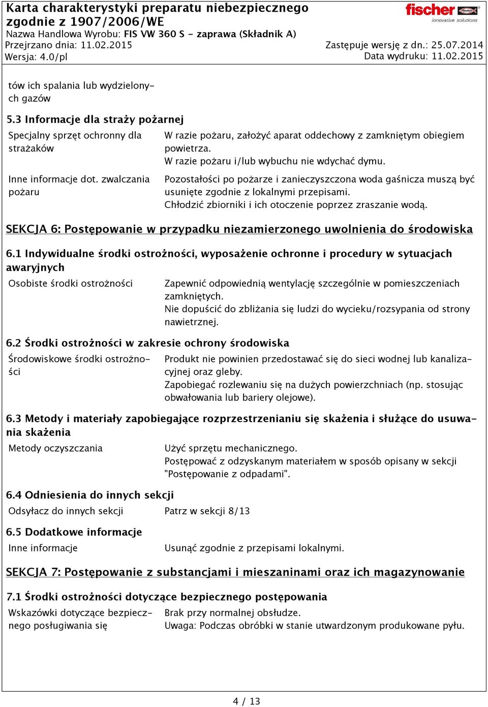 Inne informacje dot. zwalczania pożaru Pozostałości po pożarze i zanieczyszczona woda gaśnicza muszą być usunięte zgodnie z lokalnymi przepisami.