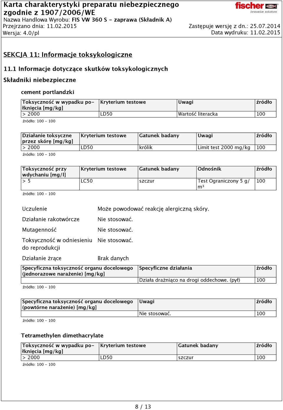 Działanie toksyczne Kryterium testowe Gatunek badany Uwagi źródło przez skórę [mg/kg] > 2000 LD50 królik Limit test 2000 mg/kg 100 Toksyczność przy Kryterium testowe Gatunek badany Odnośnik źródło