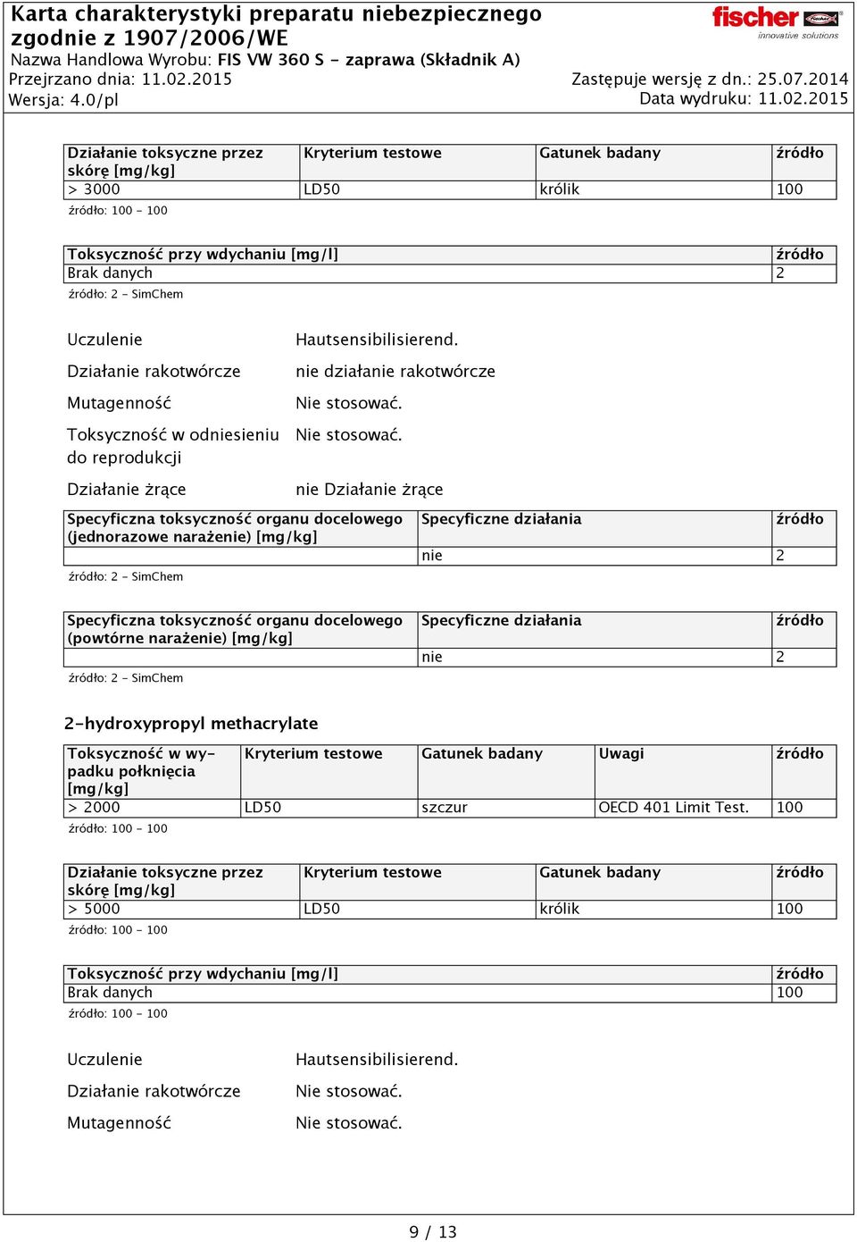 rakotwórcze Mutagenność Toksyczność w odniesieniu do reprodukcji Działanie żrące Hautsensibilisierend. nie działanie rakotwórcze Nie stosować.