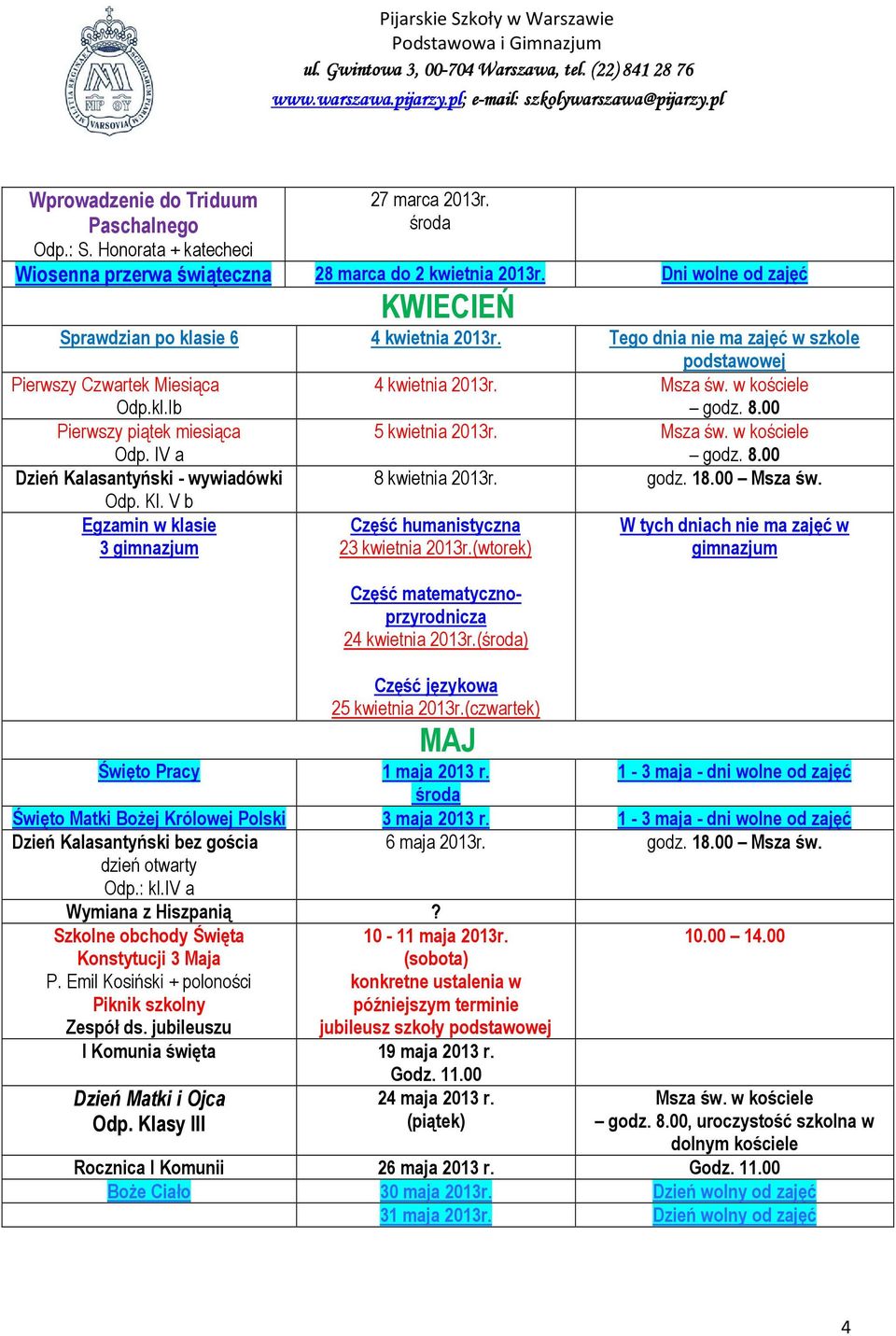 V b Egzamin w klasie 3 gimnazjum podstawowej 4 kwietnia 2013r. 5 kwietnia 2013r. 8 kwietnia 2013r. godz. 18.00 Msza św. Część humanistyczna 23 kwietnia 2013r.