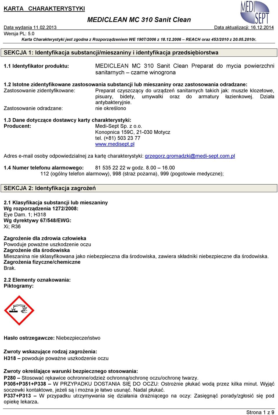 pisuary, bidety, umywalki oraz do armatury łazienkowej. Działa antybakteryjnie. Zastosowanie odradzane: nie określono 1.3 Dane dotyczące dostawcy karty charakterystyki: Producent: Medi-Sept Sp. z o.o. Konopnica 159C, 21-030 Motycz tel.