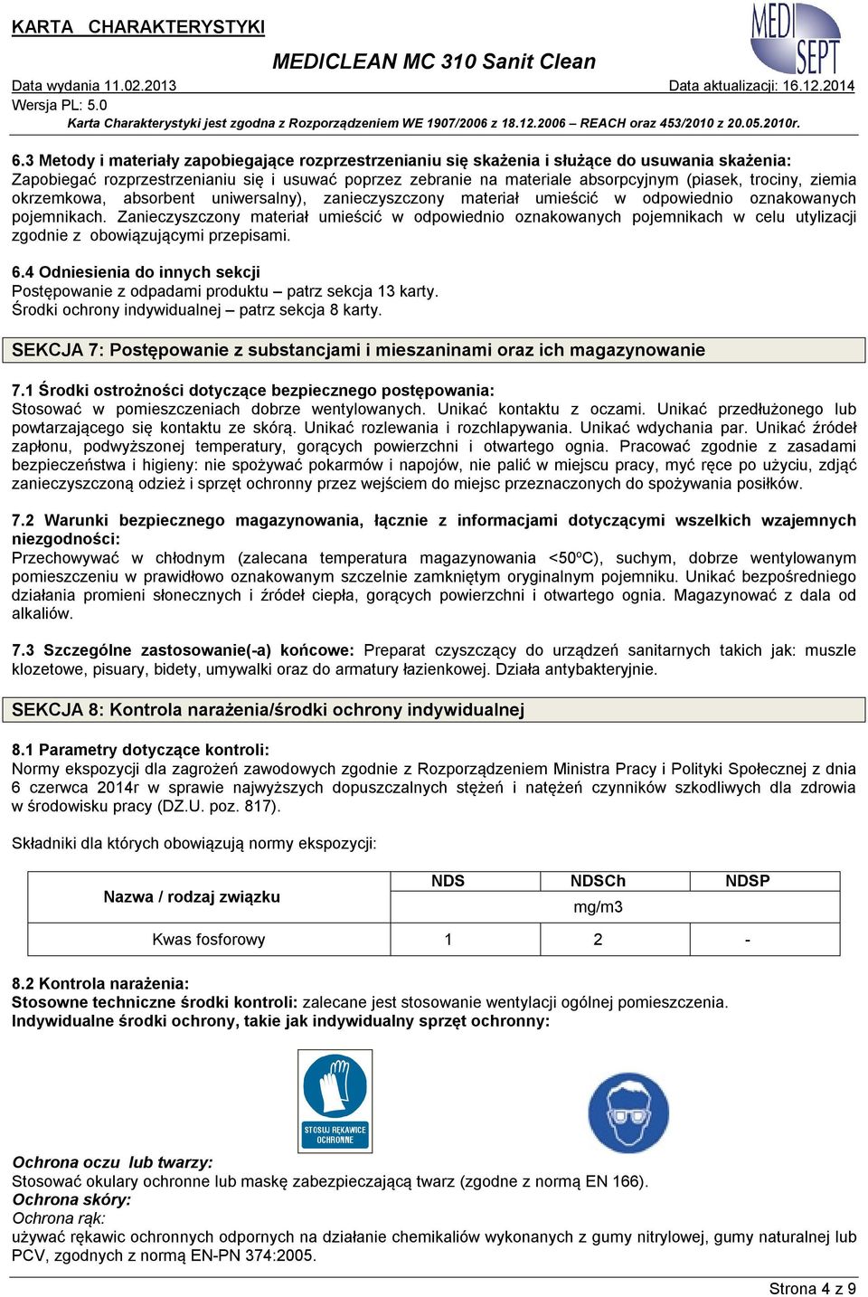 Zanieczyszczony materiał umieścić w odpowiednio oznakowanych pojemnikach w celu utylizacji zgodnie z obowiązującymi przepisami. 6.