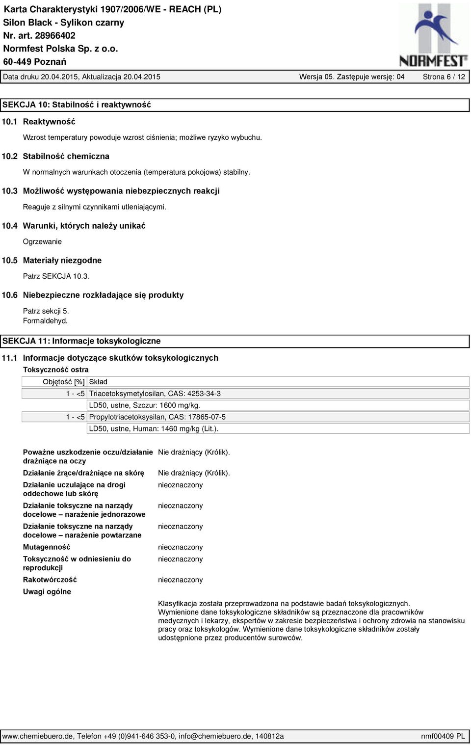10.4 Warunki, których należy unikać Ogrzewanie 10.5 Materiały niezgodne Patrz SEKCJA 10.3. 10.6 Niebezpieczne rozkładające się produkty Patrz sekcji 5. Formaldehyd.