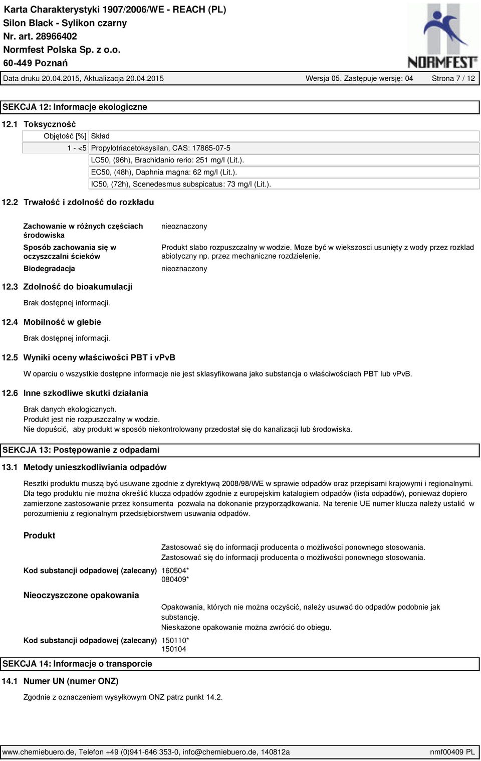 ). 12.2 Trwałość i zdolność do rozkładu Zachowanie w różnych częściach środowiska Sposób zachowania się w oczyszczalni ścieków Biodegradacja Produkt slabo rozpuszczalny w wodzie.