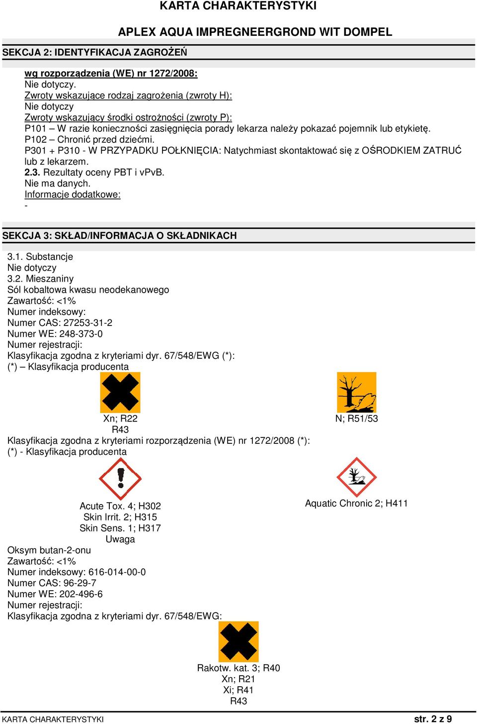 P102 Chronić przed dziećmi. P301 + P310 - W PRZYPADKU POŁKNIĘCIA: Natychmiast skontaktować się z OŚRODKIEM ZATRUĆ lub z lekarzem. 2.3. Rezultaty oceny PBT i vpvb. Nie ma danych.