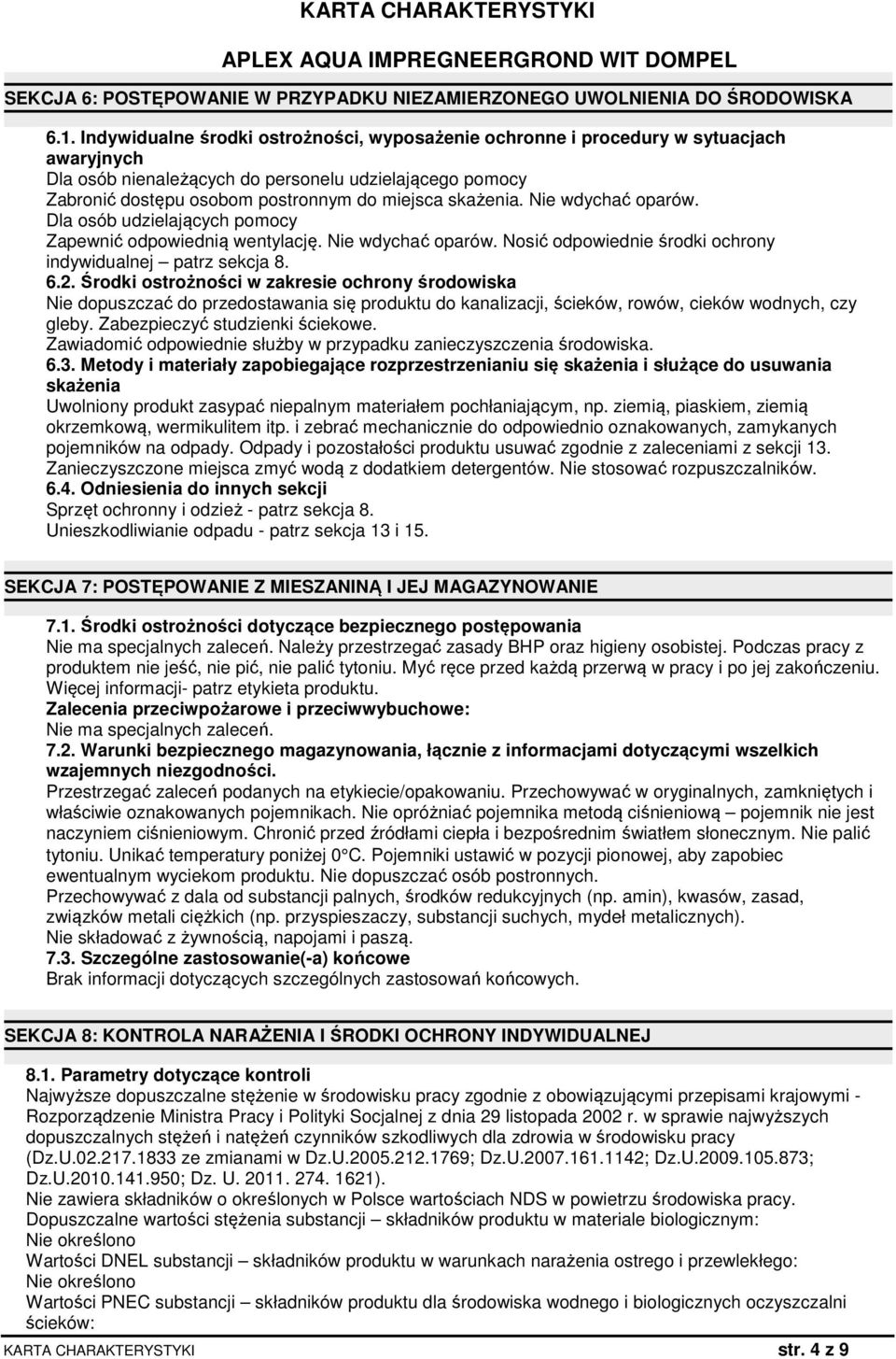 skażenia. Nie wdychać oparów. Dla osób udzielających pomocy Zapewnić odpowiednią wentylację. Nie wdychać oparów. Nosić odpowiednie środki ochrony indywidualnej patrz sekcja 8. 6.2.